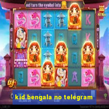 kid bengala no telegram